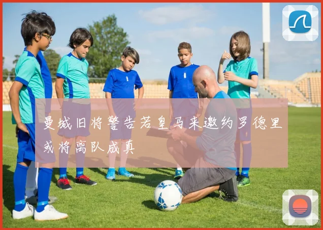 曼城旧将警告若皇马来邀约罗德里或将离队成真